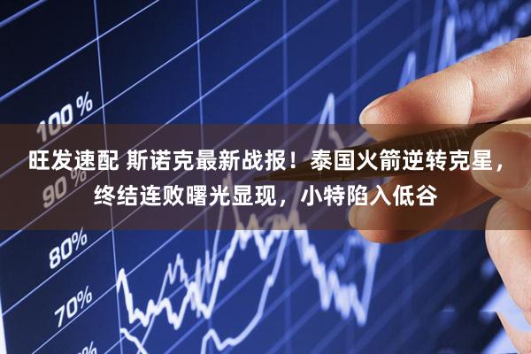 旺发速配 斯诺克最新战报！泰国火箭逆转克星，终结连败曙光显现，小特陷入低谷