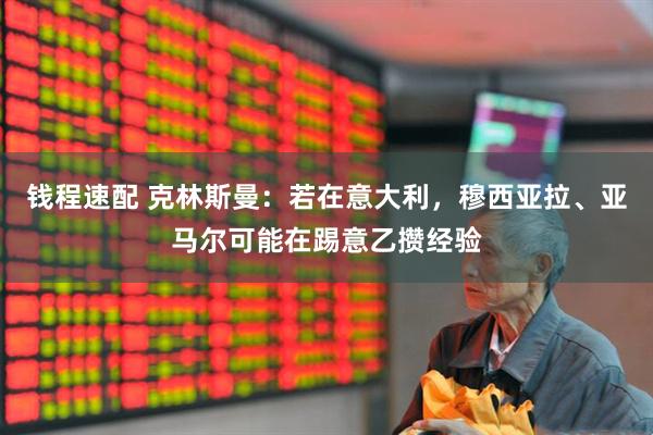 钱程速配 克林斯曼：若在意大利，穆西亚拉、亚马尔可能在踢意乙攒经验